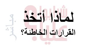 لماذا أتخذ القرارات الخاطئة؟ بث مباشر Why am I Making the Wrong Decisions