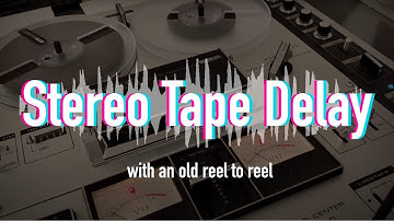 Stereo Tape Delay With A Reel to Reel: How To Do It