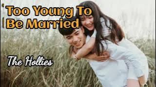 Too Young To Be Married - The Hollies lyrics