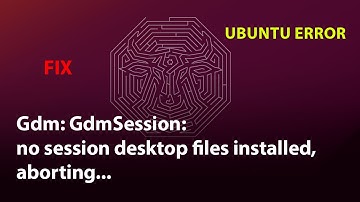 UBUNTU FIX: Gdm: GdmSession: no session desktop files installed, aborting...