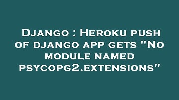 Django : Heroku push of django app gets "No module named psycopg2.extensions"