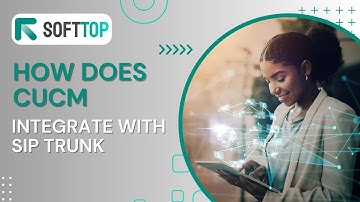 Exploring CUCM Integration with SIP Trunk: Seamless Communication Solutions With Softtop.