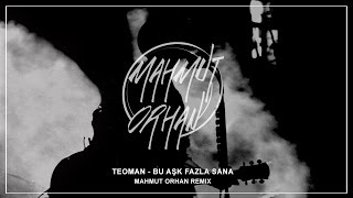 Teoman - Bu Aşk Fazla Sana (Mahmut Orhan Remix)