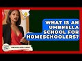 What Is An Umbrella School For Homeschoolers? - Homeschool Parent Academy