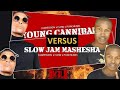 SLOW JAM MASHESHA VS YOUNG CANNIBAL