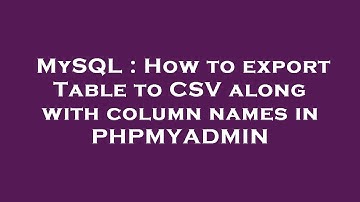 MySQL : How to export Table to CSV along with column names in PHPMYADMIN