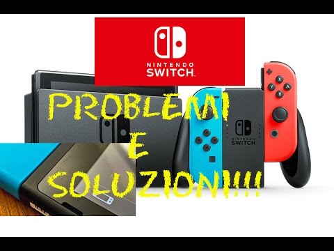 NINTENDO SWITCH: PROBLEMI E SOLUZIONI!!!!