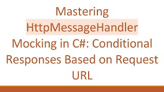 Mastering Httpmessagehandler Mocking In C- Conditional Responses Based On Request Url