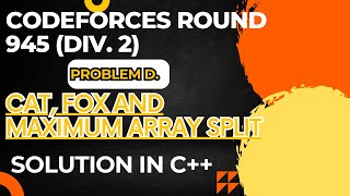Codeforces Round 945 (Div. 2) Problem D. Cat, Fox and Maximum Array Split Full Solution In C++
