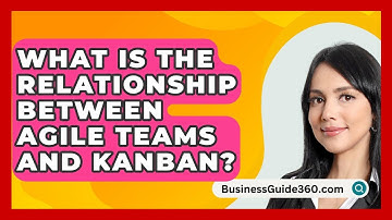 What Is The Relationship Between Agile Teams And Kanban? - BusinessGuide360.com