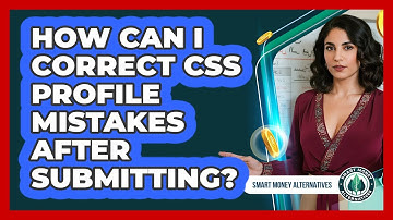 How Can I Correct CSS Profile Mistakes After Submitting? - Smart Money Alternatives