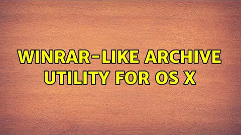 Winrar-like archive utility for OS X (8 Solutions!!)