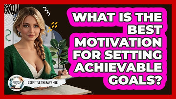 What Is The Best Motivation For Setting Achievable Goals? - Cognitive Therapy Hub