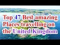 united kingdom travel, united kingdom visit, top 47 Best Places to Visit in the United Kingdom