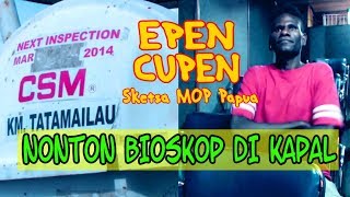 EPEN CUPEN 8 Mop Papua : NONTON BIOSKOP DI KAPAL
