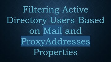 Filtering Active Directory Users Based on Mail and ProxyAddresses Properties