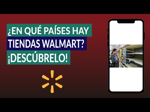 ¿En qué Países hay Tiendas o Supermercados Walmart? ¿Cómo sé si hay en mi país?