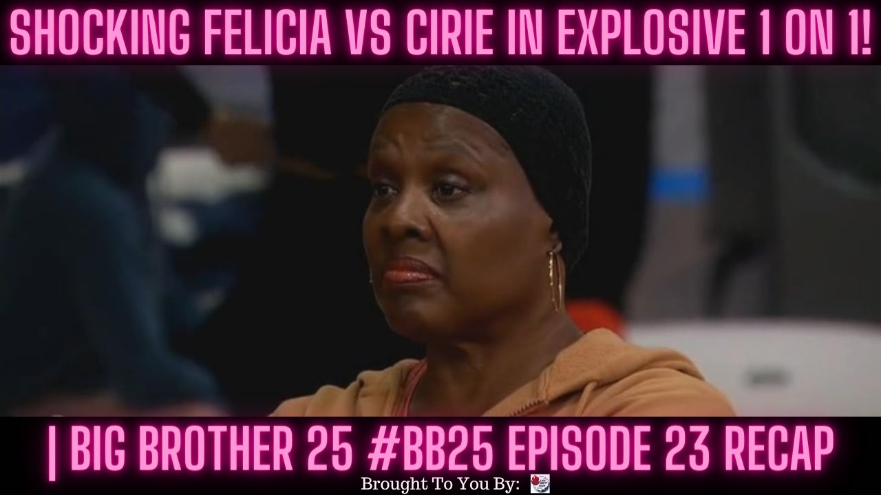 SHOCKING Felicia Vs Cirie In EXPLOSIVE 1 On 1 | Big Brother 25 #BB25 Episode 23 Recap