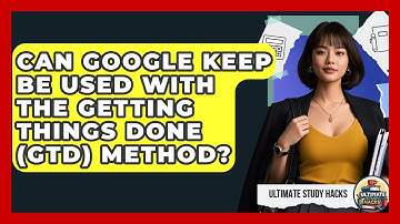 Can Google Keep Be Used With The Getting Things Done (GTD) Method? - Ultimate Study Hacks
