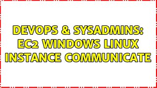 DevOps & SysAdmins: EC2 Windows Linux instance communicate (3 Solutions!!) Information
