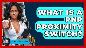 What Is A PNP Proximity Switch? - How It Comes Together