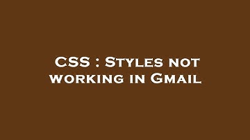 CSS : Styles not working in Gmail
