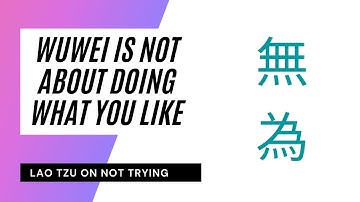 Wu wei is not doing what you like - Lao Tzu Not Trying