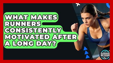 What Makes Runners Consistently Motivated After A Long Day? - Running Beyond Limits
