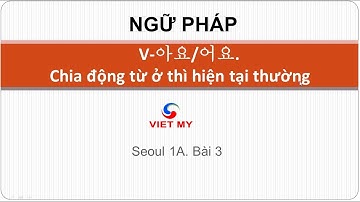 Tiếng Hàn Việt Mỹ | Ngữ pháp V-아요/어요.Chia động từ ở thì hiện tại thường