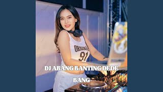 DJ ABANG BANTING DEDE BANG