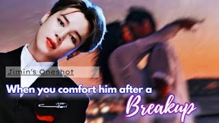 WHEN YOU COMFORT HIM AFTER A BREAKUP | JIMIN FF (ONESHOT)