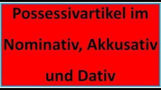 Possessivartikel im Nominativ, Akkusativ, und Dativ