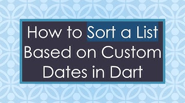 How to Sort a List Based on Custom Dates in Dart