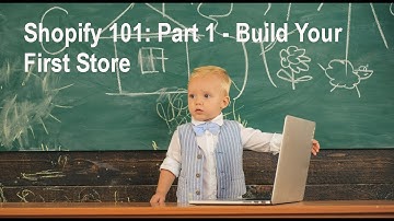 Shopify 101: Part One - Shopify Tutorial for Beginners - Building Out Your First Store