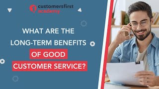 What Are The Long-Term Benefits of Good Customer Service?