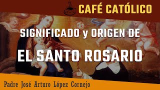 Significado y origen de EL SANTO ROSARIO   ☕ Café Católico  Padre Arturo Cornejo ✔