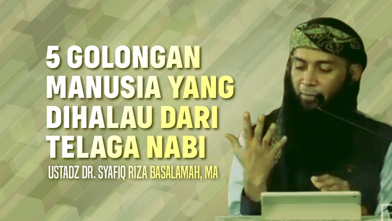 5 JENIS MANUSIA YANG DIHALAU DARI TELAGA - Ustadz Dr. Syafiq Riza Basalamah, MA