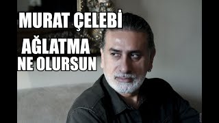 MURAT ÇELEBİ AĞLATMA NE OLURSUN Resimi