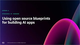 AWS re:Invent 2024 - Using open source blueprints for building AI applications (AIM269)