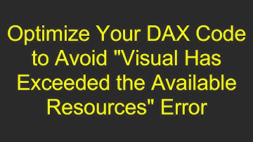 Optimize Your DAX Code to Avoid "Visual Has Exceeded the Available Resources" Error