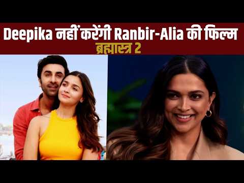Deepika Padukone ने Brahmastra 2 को किया मना, नहीं करेंगी Ranbir Kapoor-Alia bhatt के साथ काम
