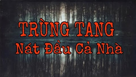 [TẬP 146] TRÙNG TANG NÁT ĐẦU CẢ NHÀ  | CHUYỆN TÂM LINH CÓ THẬT.