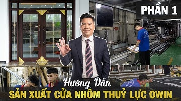 PHẦN 1 HƯỚNG DẪN SẢN XUẤT CỬA NHÔM THUỶ LỰC OWIN || Công Ty Cổ Phần Tập Đoàn Eurovia