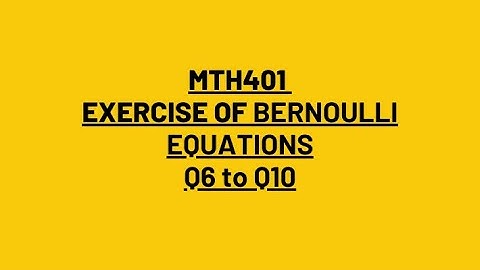 MTH401 | Lecture 15 | Exercise of Bernoulli Equations Q6 to Q10