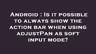 Android : Is it possible to always show the action bar when using adjustPan as soft input mode?