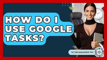 How Do I Use Google Tasks? - The Time Management Pro