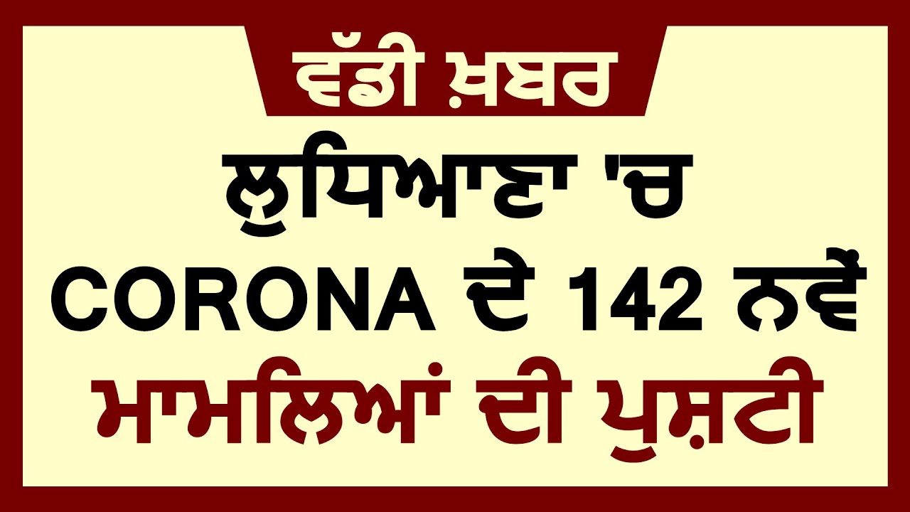 Breaking : Ludhiana में Corona के 142 नए Positive मामले, Active केस हुए 1287