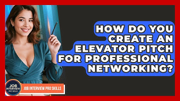 How Do You Create An Elevator Pitch For Professional Networking? - Job Interview Pro Skills