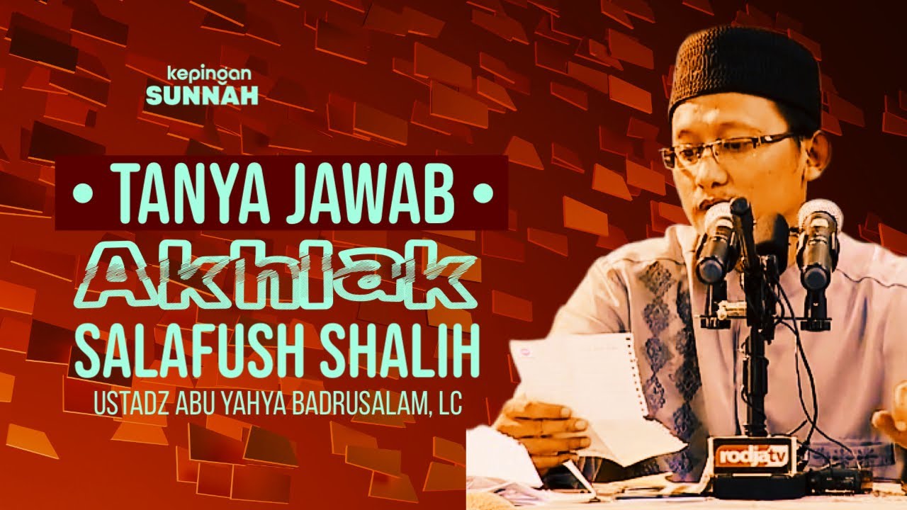 TANYA JAWAB : AKHLAK SALAFUSH SHALIH - Ustadz Abu Yahya Badrusalam, Lc