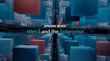 Web3 Explained - Episode 7:  Web3 and the Enterprise